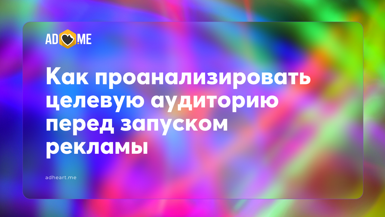 Как проанализировать целевую аудиторию перед запуском рекламы, чтобы создать сильные креативы