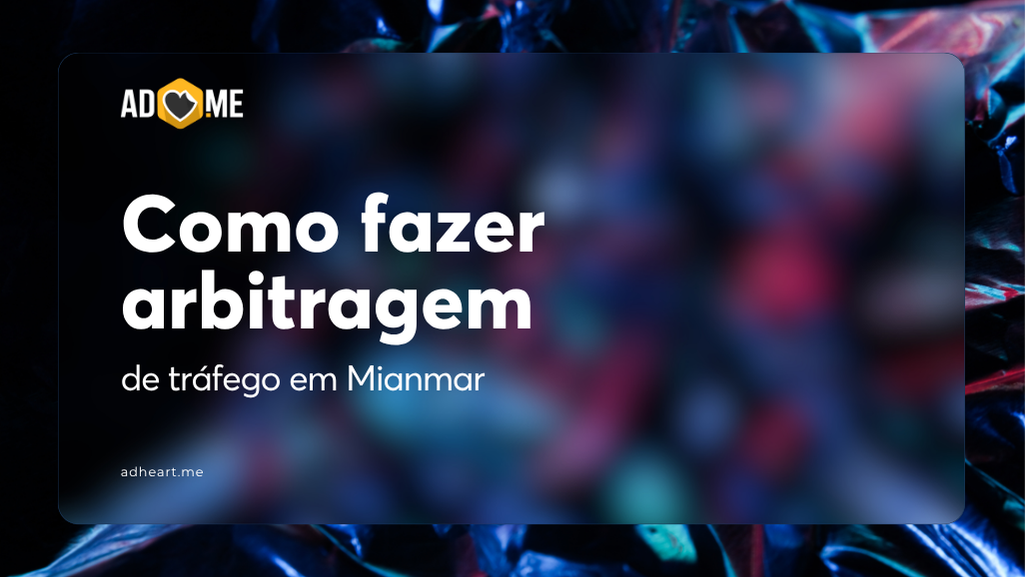 Como fazer arbitragem de tráfego em Mianmar: Dicas sobre criativos e insights locais