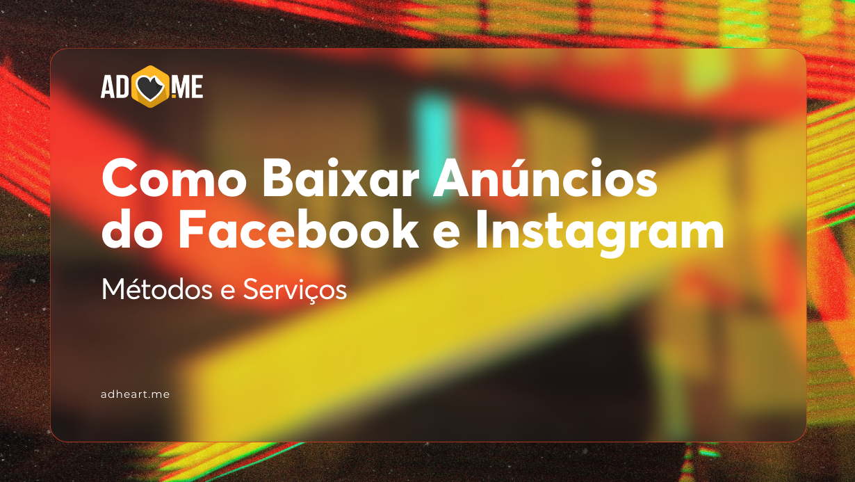 Como Baixar Anúncios do Facebook e Instagram: Métodos e Serviços